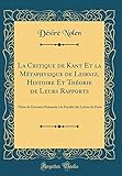 La Critique de Kant Et La Métaphysique de Leibniz, Histoire Et Théorie de Leurs Rapports: Thèse de Doctorat Présentée à La Faculté Des Lettres de Paris (Classic Reprint)