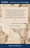 The Religion of Satan, or Antichrist, Delineated, Supposed to Have Proceeded from Knowledge and Reasoning; But Proved to Have Proceeded from Want of Both. of 12; Volume 8