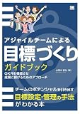 アジャイルチームによる目標づくりガイドブック OKRを機能させ成果に繋げるためのアプローチ