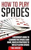 How To Play Spades: A Beginner’s Guide to Learning the Spades Card Game, Rules, & Strategies to Win at Playing Spades (English Edition)
