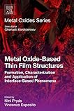 Metal Oxide-Based Thin Film Structures: Formation, Characterization and Application of Interface-Based Phenomena (Metal Oxides)
