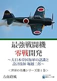 最強戦闘機零戦開発～大日本帝国海軍の認識と設計技師 堀越二郎～　＜世界の名機シリーズ第１巻＞