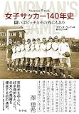 女子サッカー140年史：闘いはピッチとその外にもあり