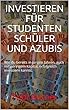Investieren für Studenten Schüler und Azubis: Wie du bereits in jungen Jahren, auch mit geringem Kapital, erfolgreich investieren kannst. (German Edition)