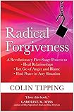 Radical Forgiveness: A Revolutionary Five-Stage Process to: Heal Relationships, Let Go of Anger and Blame, and Find Peace in Any Situation