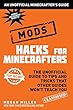 Hacks for Minecrafters: Mods: The Unofficial Guide to Tips and Tricks That Other Guides Won't Teach You