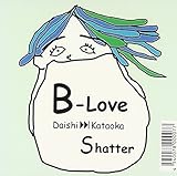 B-Love・Shatter