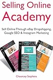 Selling Online Academy: Sell Online Through eBay Dropshipping, Google SEO & Instagram Marketing (English Edition)