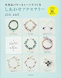 天然石パワーストーンでつくる　しあわせアクセサリー---石の力を引き出す34の組み合わせ