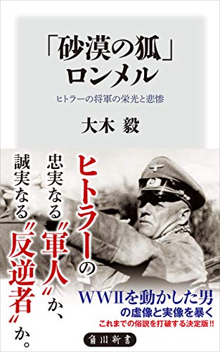「砂漠の狐」ロンメル　ヒトラーの将軍の栄光と悲惨 (角川新書) / 大木 毅