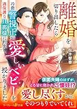 離婚を切り出したら冷徹警視正が過保護な旦那様に豹変し、愛しいベビーを授かりました (マーマレード文庫)