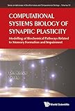 Computational Systems Biology of Synaptic Plasticity:Modelling of Biochemical Pathways Related to Memory Formation and Impairment (Series on Advances in Bioinformatics and Computational Biology)