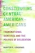 Constituting Central American–Americans: Transnational Identities and the Politics of Dislocation (Latinidad: Transnational Cultures in the United States) (English Edition)