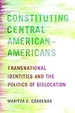 Constituting Central American–Americans: Transnational Identities and the Politics of Dislocation (Latinidad: Transnational Cultures in the United States) (English Edition)
