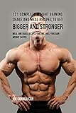 121 Complete Weight Gaining Shake and Meal Recipes to Get Bigger and Stronger: Meal and Shake Recipes That Will Help You Gain Weight Faster (English Edition)