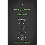 A Dangerous Master: How to Keep Technology from Slipping Beyond Our Control