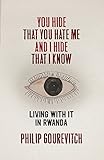 You Hide That You Hate Me and I Hide That I Know: Living with It in Rwanda