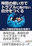 時間の使い方でトラブルに負けない自分をつくる　～ペース配分があなたを救う～10分で読めるシリーズ