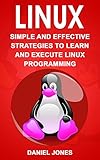 Linux: Simple and Effective Strategies to Learn and Execute Linux Programming (English Edition)