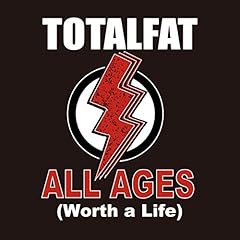 ALL AGES (Worth a Life) / TOTALFAT