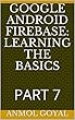 Google Android Firebase: Learning the Basics: PART 7 (English Edition)