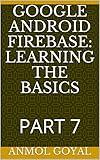 Google Android Firebase: Learning the Basics: PART 7 (English Edition)
