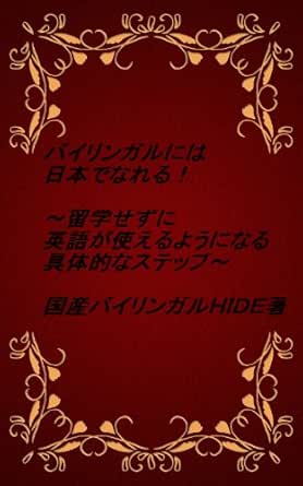バイリンガルには日本でなれる 留学せずに英語が使えるようになるステップ 国産バイリンガルｈｉｄｅ 言語学 Kindleストア Amazon