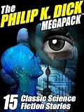The Philip K. Dick MEGAPACK ®: 15 Classic Science Fiction Stories