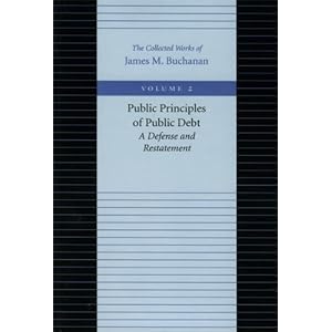 Public Principles of Public Debt: A Defense and Restatement (Collected Works of James M. Buchanan)