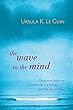 The Wave in the Mind: Talks and Essays on the Writer, the Reader, and the Imagination