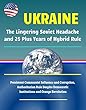 Ukraine: The Lingering Soviet Headache and 25 Plus Years of Hybrid Rule - Persistent Communist Influence and Corruption, Authoritarian Rule Despite Democratic ... and Orange Revolution (English Edition)
