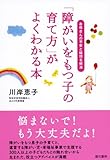 「障がいをもつ子の育て方」がよくわかる本 ―お母さんの不安と疑問を解消