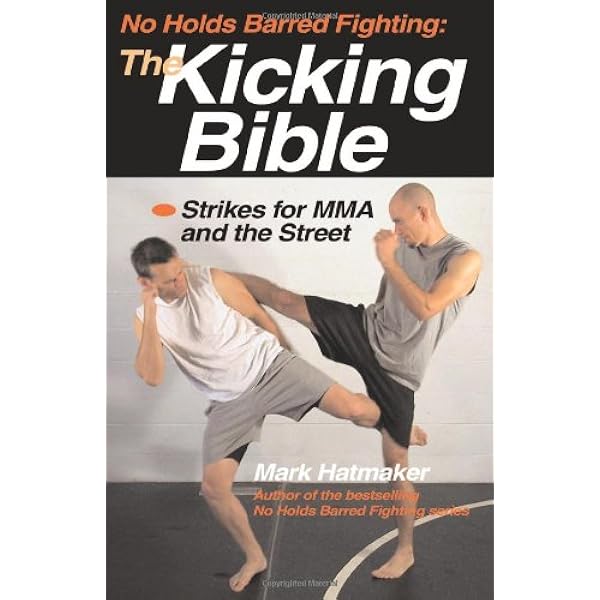 Amazon No Holds Barred Fighting The Kicking Bible Strikes For Mma And The Street Hatmaker Mark Werner Doug Martial Arts