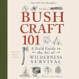 Bushcraft 101: A Field Guide to the Art of Wilderness Survival
