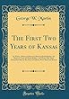 The First Two Years of Kansas: Or Where, When and How the Missouri Bushwhacker, the Missouri Train and Bank Robber, and Those Who Stole Themselves Rich in the Name of Liberty, Were Sired and Reared (Classic Reprint)