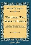 The First Two Years of Kansas: Or Where, When and How the Missouri Bushwhacker, the Missouri Train and Bank Robber, and Those Who Stole Themselves Rich in the Name of Liberty, Were Sired and Reared (Classic Reprint)