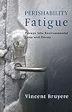 Perishability Fatigue: Forays into Environmental Loss and Decay (Critical Life Studies)