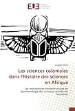Les sciences coloniales dans l'Histoire des sciences en Afrique: Les métaphores reconstructives en épistémologie des sciences sociales et humaines