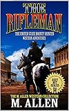 The Rifleman: The United States Bounty Hunter Western Adventures: A Western Adventure (The M. Allen Western Collection Book 1) (English Edition)