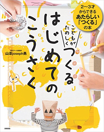 こどもがたのしくつくる はじめてのこうさく (つくってあそべる本シリーズ) こどもがたのしくつくる はじめてのこうさく (つくってあそべる本シリーズ)