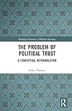 The Problem of Political Trust: A Conceptual Reformulation (Routledge Frontiers of Political Economy)