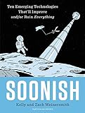 Soonish: Ten Emerging Technologies That Will Improve and/or Ruin Everything