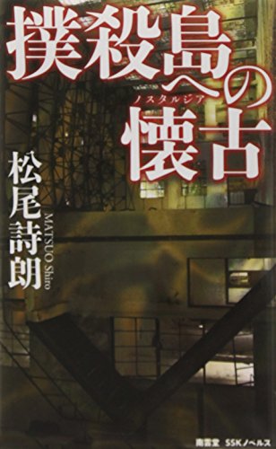 松尾詩朗:撲殺島への懐古(ノスタルジア) (南雲堂SSKノベルス)