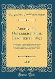 Archiv Fuer Oesterreichische Geschichte, 1892, Vol. 78: Herausgegeben Von Der Zur Pflege Vaterlaendischer Geschichte Aufgestellten Commission Der Kaiserlichen Akademie Der Wissenschaften; Mit 19 Plaenen, 1 Karte Und 1 Dislocations-Tabelle