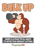 Bulk Up: Discover simple but practical ways to effective weight lifting! (English Edition)