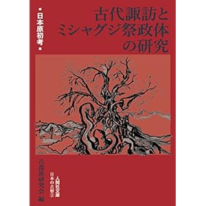 古代諏訪とミシャグジ祭政体の研究 (人間社文庫 日本の古層 2) 古代諏訪とミシャグジ祭政体の研究 (人間社文庫 日本の古層 2)