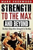 Strength To The Max And Beyond: The Next Step After Strength To The Max (English Edition)