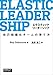 エラスティックリーダーシップ ―自己組織化チームの育て方