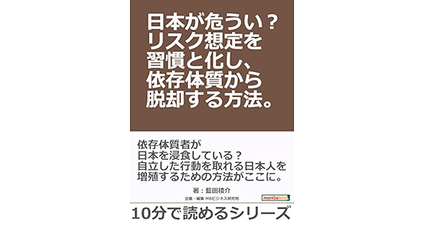 日本が危うい リスク想定を習慣と化し 依存体質から脱却する方法 10分で読めるシリーズ 藍田稜介 ｍｂビジネス研究班 ｍｂビジネス研究班 ビジネス 経済 Kindleストア Amazon