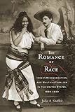 The Romance of Race: Incest, Miscegenation, and Multiculturalism in the United States, 1880-1930 (American Literatures Initiative)